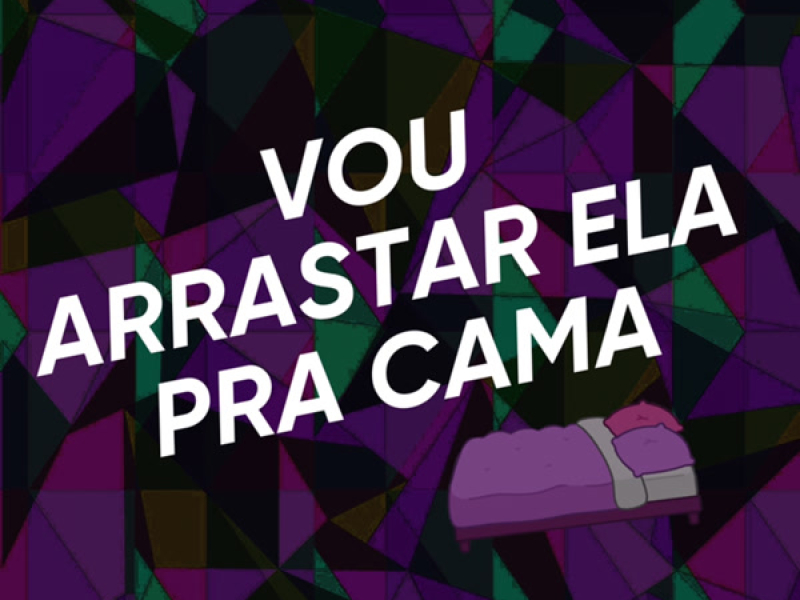 VOU ARRASTAR ELA PRA CAMA (Single)