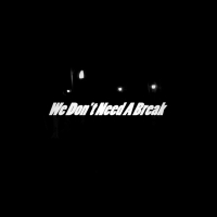 We Don't Need A Break (Single)