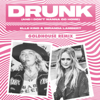 Drunk (And I Don't Wanna Go Home) (GOLDHOUSE Remix) (Single)