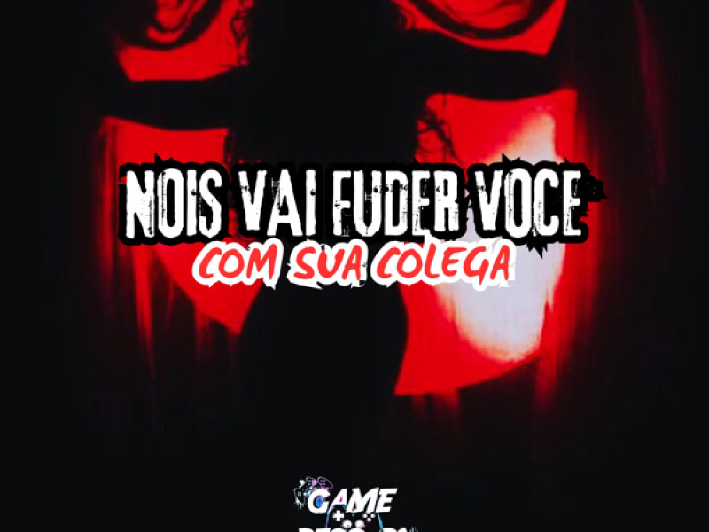 Nois Vai Fude Voce Com Sua Colega (Single)