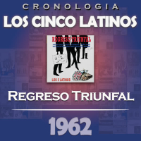 Los Cinco Latinos Cronologiá - Regreso Triunfal (1962)