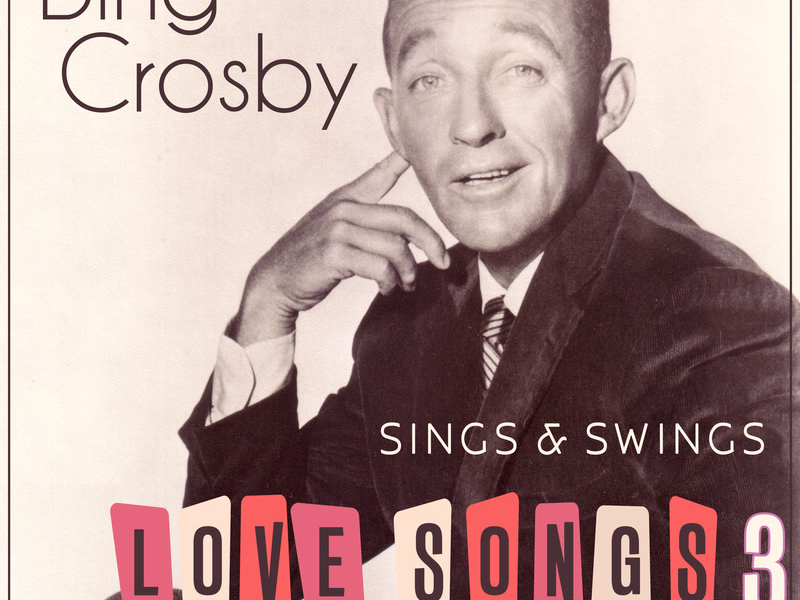 Bing Crosby Sings & Swings Love Songs 3