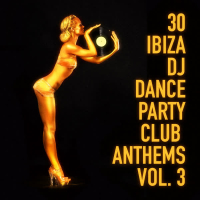 30 Ibiza DJ Dance Party Club Anthems, Vol. 3