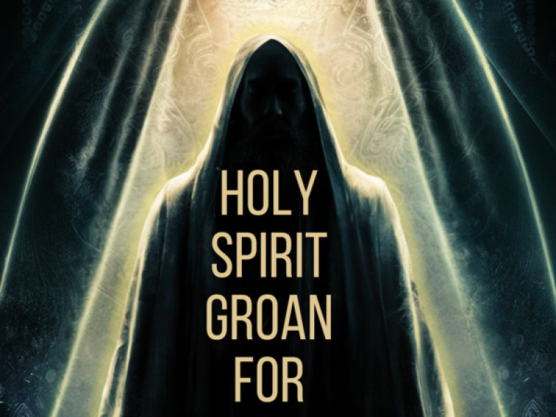 Holy Spirit Groan for Me (Single)