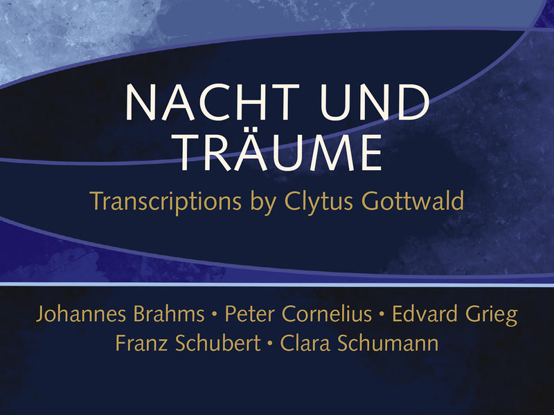 Nacht und Träume. Transcriptions by Clytus Gottwald. Johannes Brahms – Peter Cornelius – Edvard Grieg – Franz Schubert – Clara Schumann
