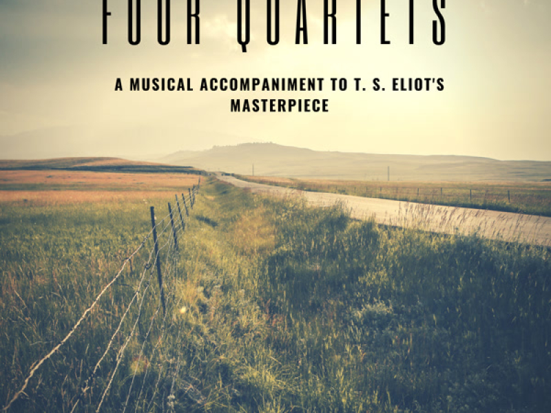 Four Quartets: A Musical Accompaniment to T. S. Eliot's Masterpiece