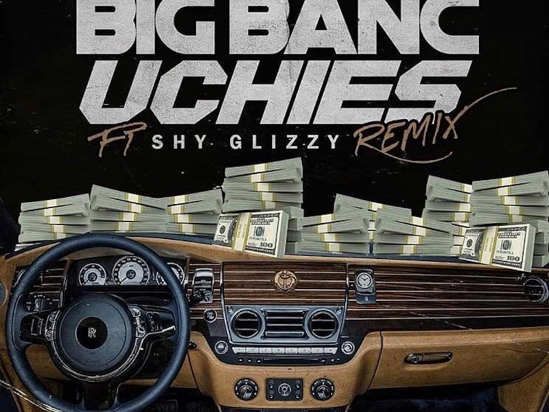 Big Banc Uchies (Remix) [feat. Shy Glizzy]