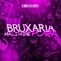 MONTAGEM BRUXARIA DA MALDADE PURA (Single)