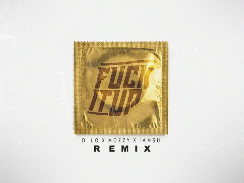 Fuck It Up (Remix) [feat. D-Lo, Mozzy & Iamsu!]