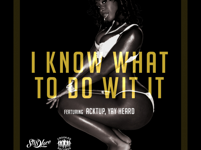 I Know What to Do Wit It (feat. Acktup & Yay Heard) [Radio Edit]