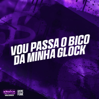VOU PASSA O BICO DA MINHA GLOCK (Single)