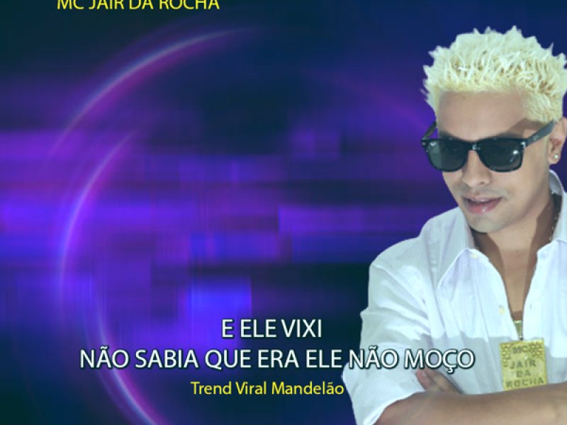 E Ele Vixi Não Sabia Que Era Ele Não Moço Trend Viral Mandelão (Single)