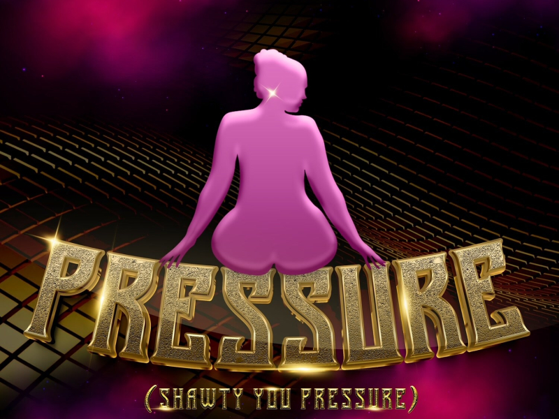 Pressure (Shawty You Pressure) (Single)