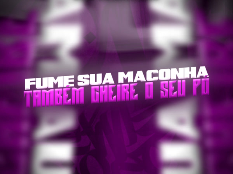FUME SUA MACONHA, TAMBÉM CHEIRE O SEU PÓ (Single)