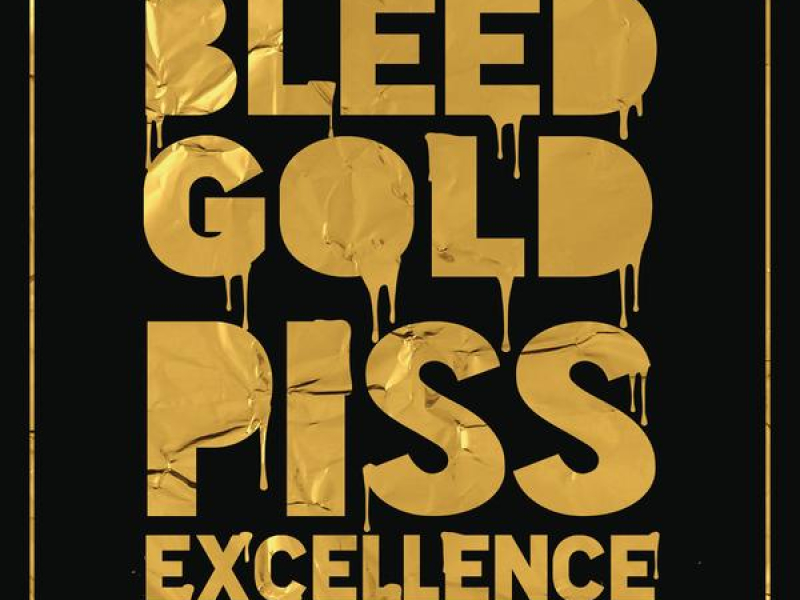 Bleed Gold, Piss Excellence