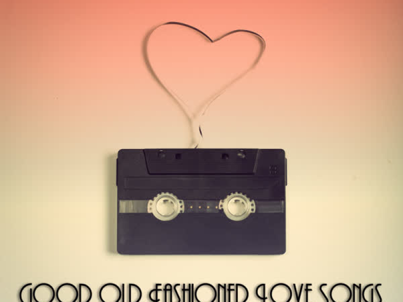 Good Old Fashioned Love Songs