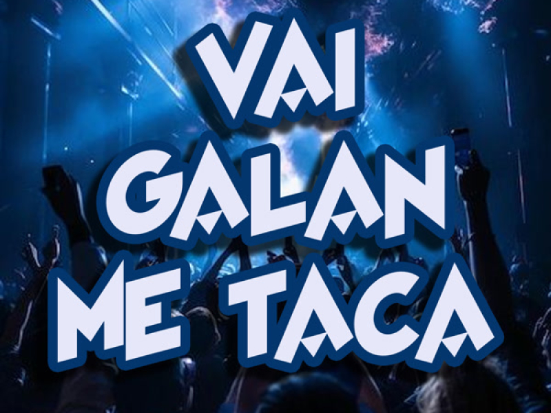VAI GALAN ME TACA (Single)