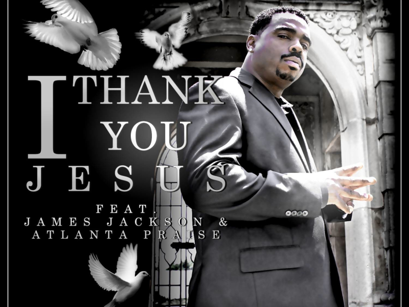 I Thank You Jesus (feat. James Jackson & Atlanta Praise) (Single)