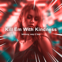 Kill Em With Kindness (Techno) (Single)