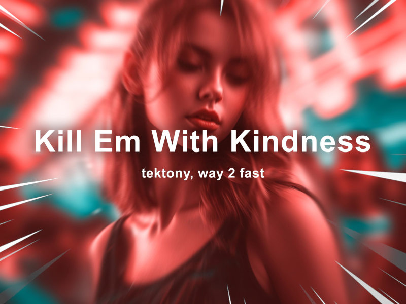 Kill Em With Kindness (Techno) (Single)