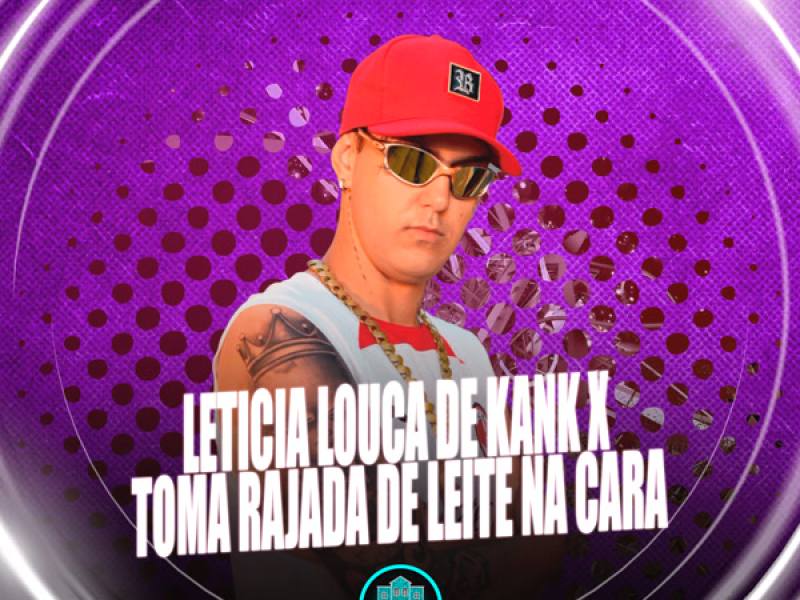 Leticia Louca De Kank X Toma Rajada De Leite Na Cara (Single)