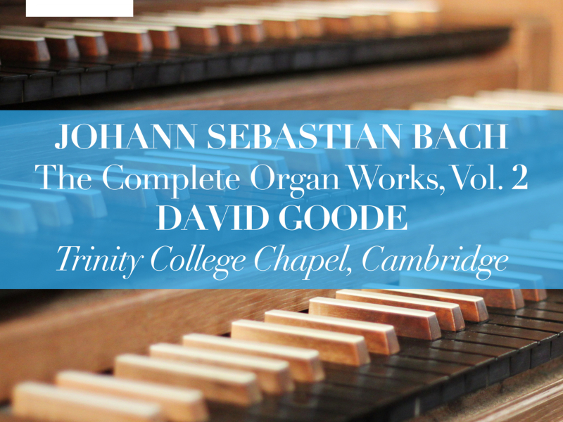 Johann Sebastian Bach: The Complete Organ Works Vol. 2 – Trinity College Chapel, Cambridge