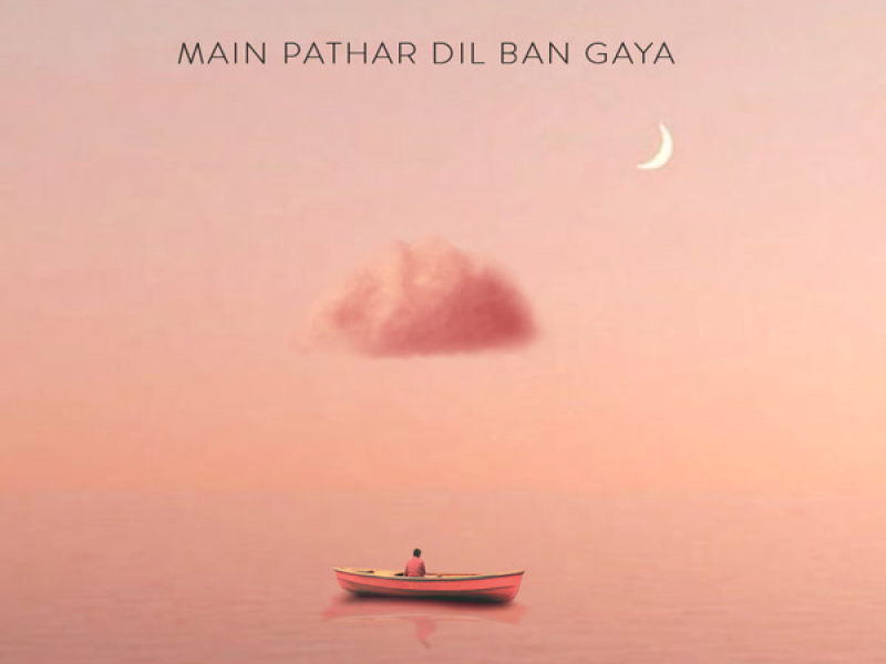 Main Pathar Dil Ban Gaya (Single)