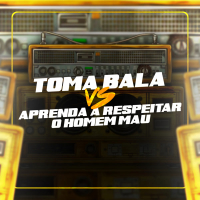 Toma Bala Vs Aprenda a respeitar o Homem Mau (Single)