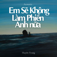 Em Sẽ Không Làm Phiền Anh Nữa (Acoustic) (Single)