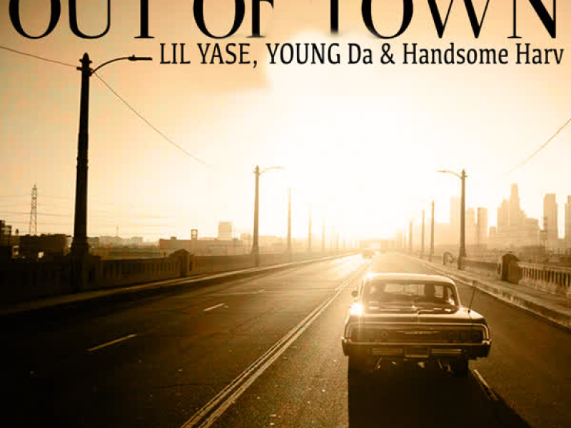 Out of Town (feat. Lil Yase, Young Da & Handsome Harv) (Single)