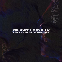 we don't have to take our clothes off (Single)