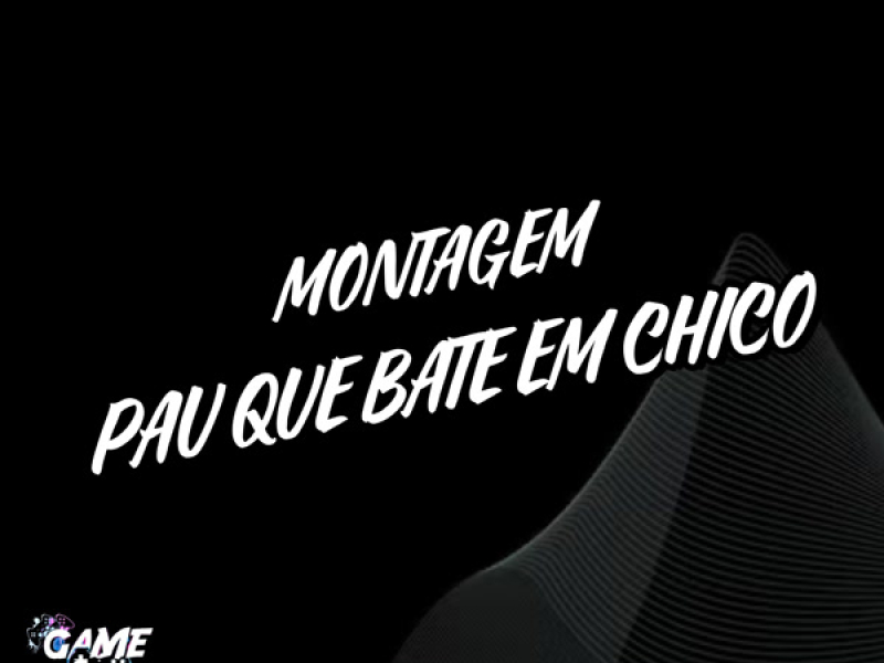 Montagem Pau Que Bate Em Chico (Single)