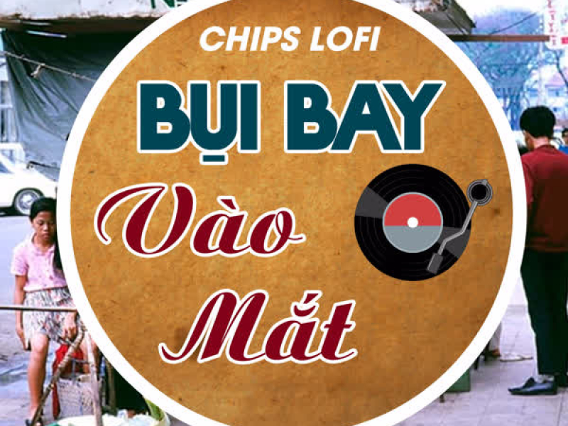 Bụi Bay Vào Mắt (Chips Lofi) (Single)