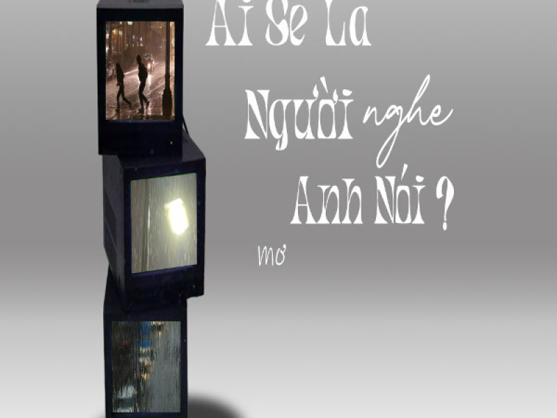 Ai Sẽ Là Người Nghe Anh Nói? (Single)