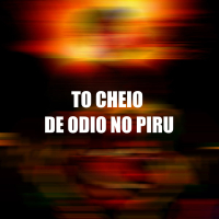 TO CHEIO DE ODIO NO PIRU (Single)
