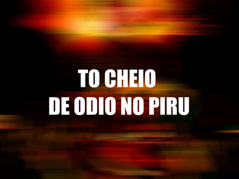 TO CHEIO DE ODIO NO PIRU (Single)