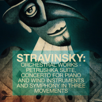 Stravinsky: Orchestral Works - Petrushka Suite, Concerto for Piano and Wind Instruments and Symphony in Three Movements