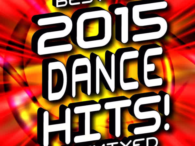 Best of 2015 Dance Hits! Remixed