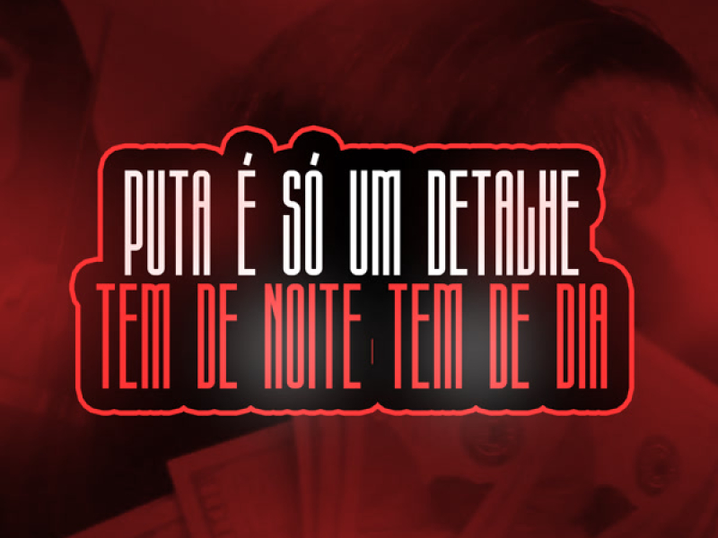 PUTA É SÓ UM DETALHE TEM DE NOITE TEM DE DIA (Single)
