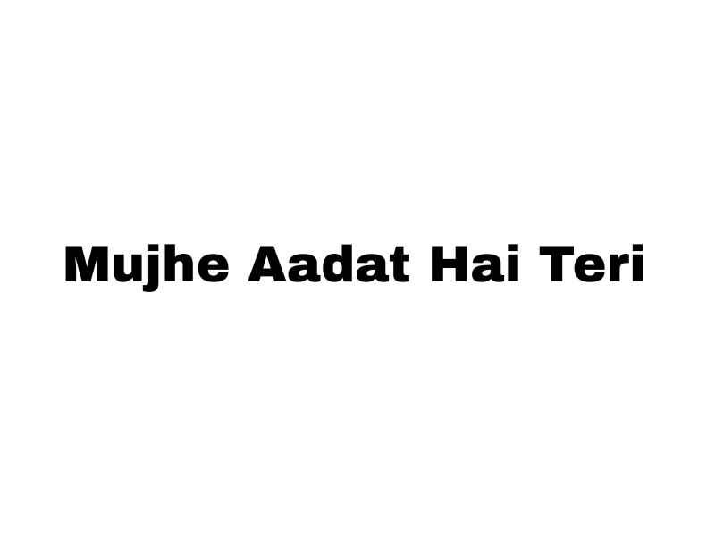 Mujhe Aadat Hai Teri (Single)