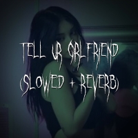 tell ur girlfriend (slowed + reverb) (Single)