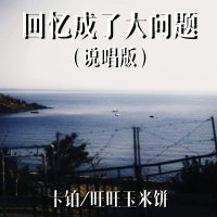 回忆成了大问题 (说唱版) (Single)