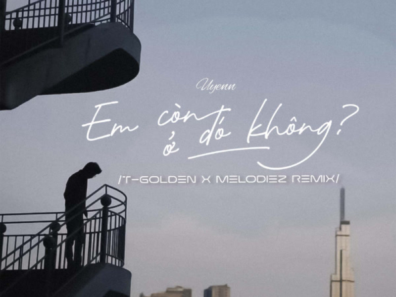 Em Còn Ở Đó Không? (T-Golden x Melodiez Remix) (Single)