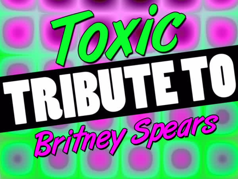 Toxic: Tribute to Britney Spears