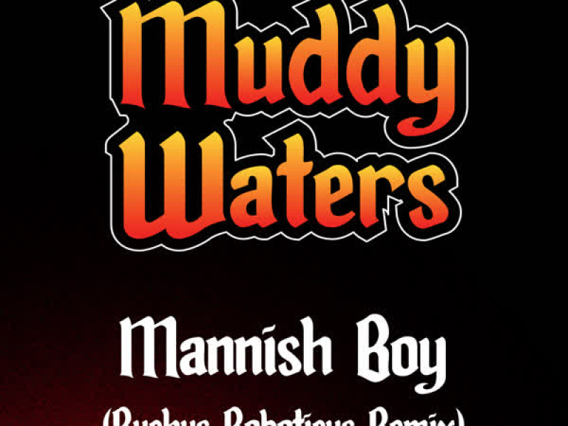 Mannish Boy (Ruckus Roboticus Remix) (Single)