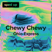 Chewy Chewy (Ohio Express - Sped Up) (Single)