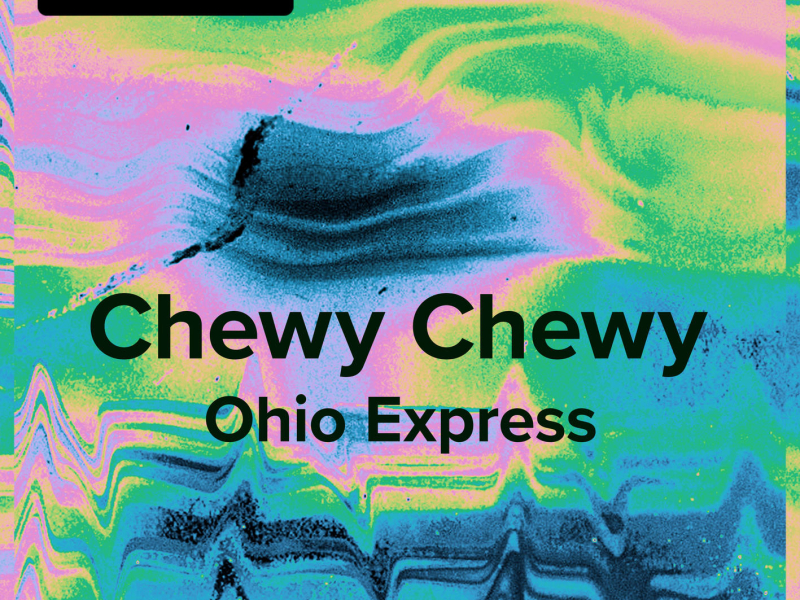 Chewy Chewy (Ohio Express - Sped Up) (Single)