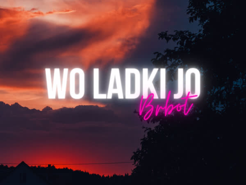 Wo Ladki Jo X Bebot (Single)