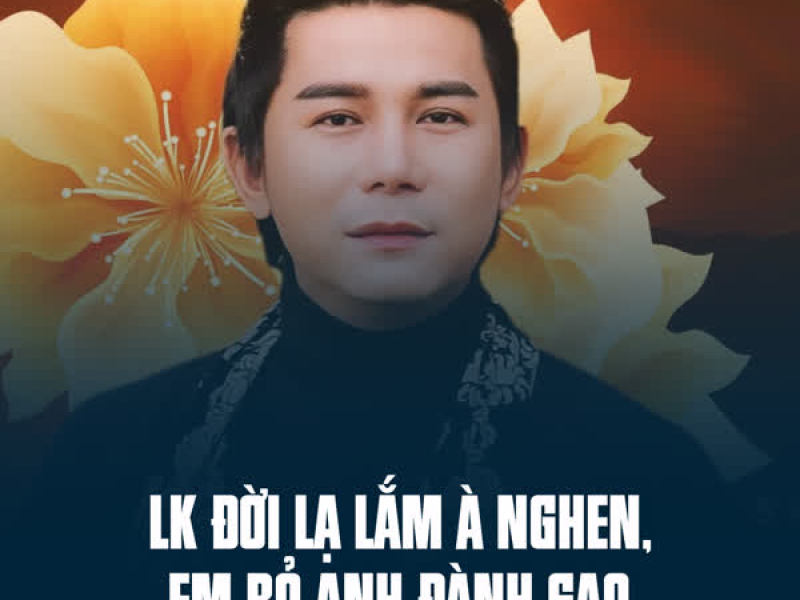 LK Đời Lạ Lắm À Nghen, Em Bỏ Anh Đành Sao (Single)