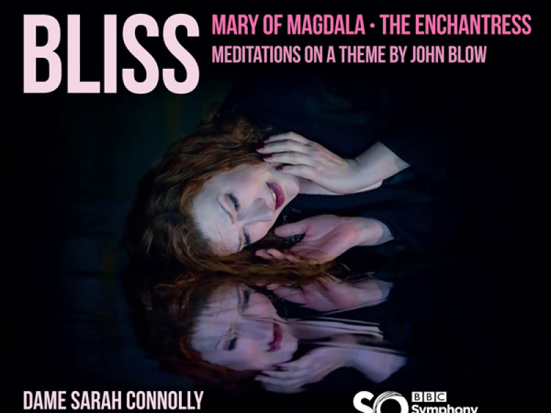 Bliss: Mary of Magdala, The Enchantress & Meditations on a Theme by John Blow